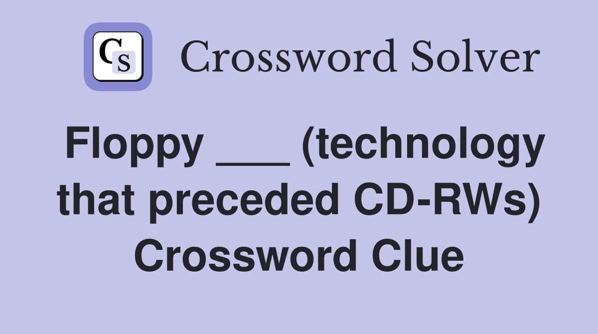 Floppy ___ (technology that preceded CD-RWs) Crossword Clue