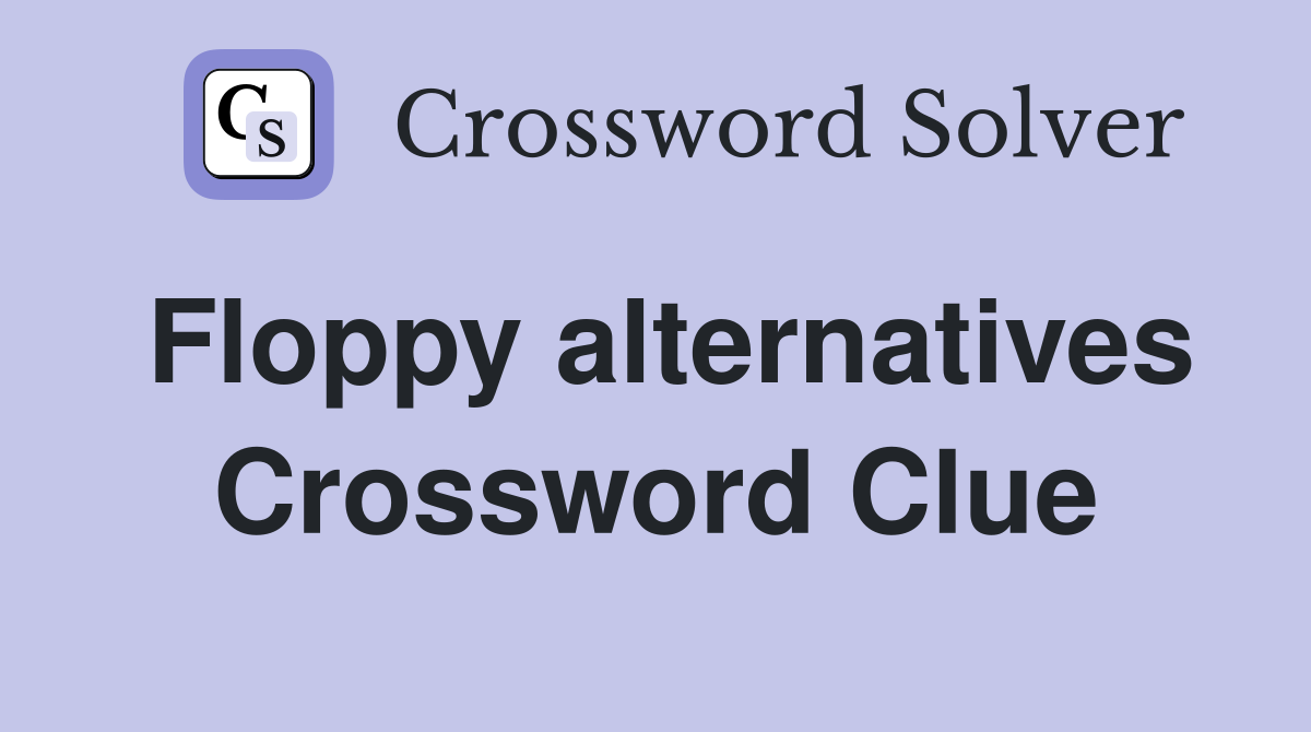 Floppy alternatives Crossword Clue