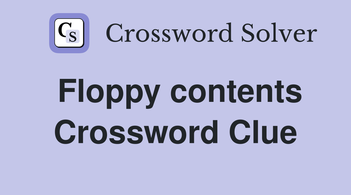 Floppy contents Crossword Clue
