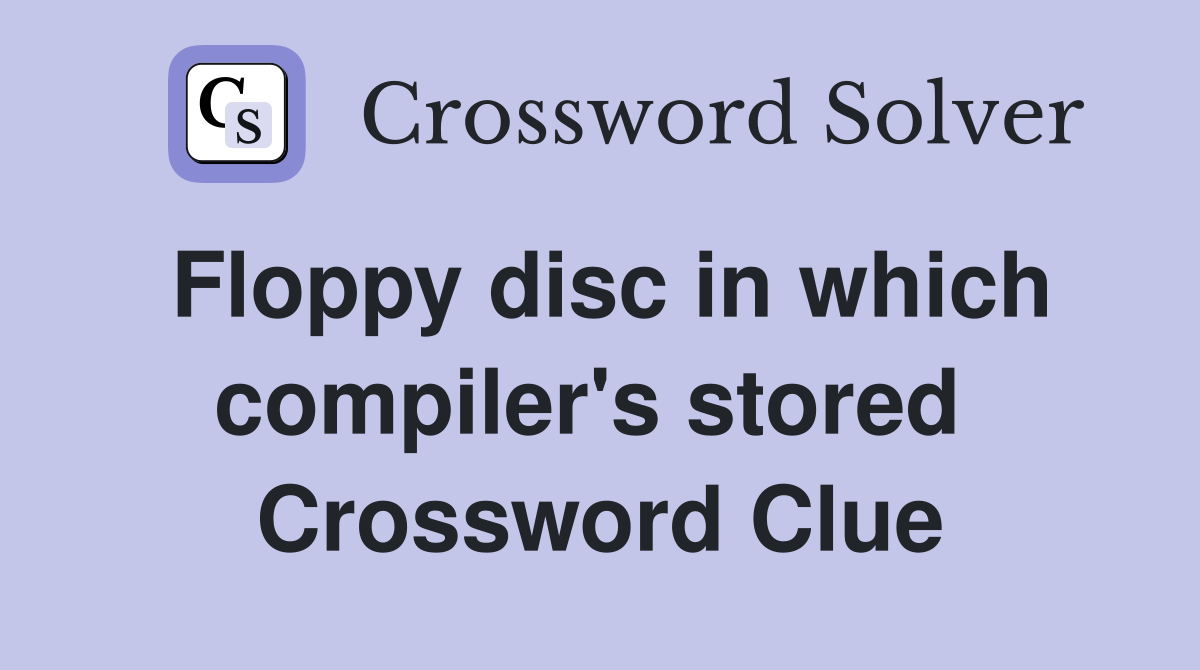 Floppy disc in which compiler's stored  Crossword Clue