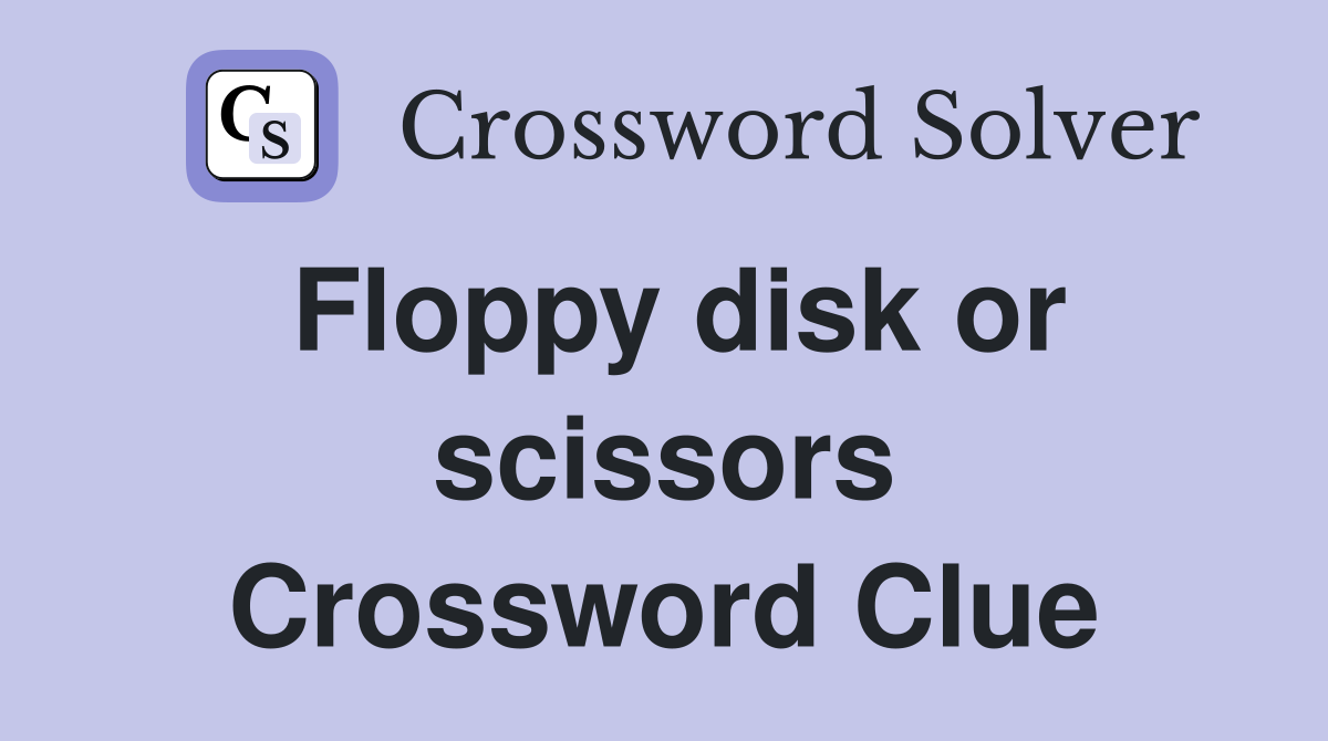 Floppy disk or scissors Crossword Clue