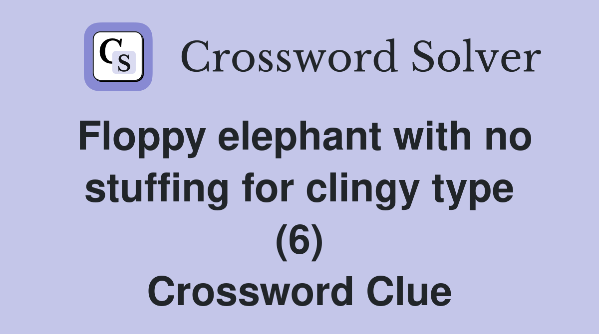 Floppy elephant with no stuffing for clingy type (6) Crossword Clue