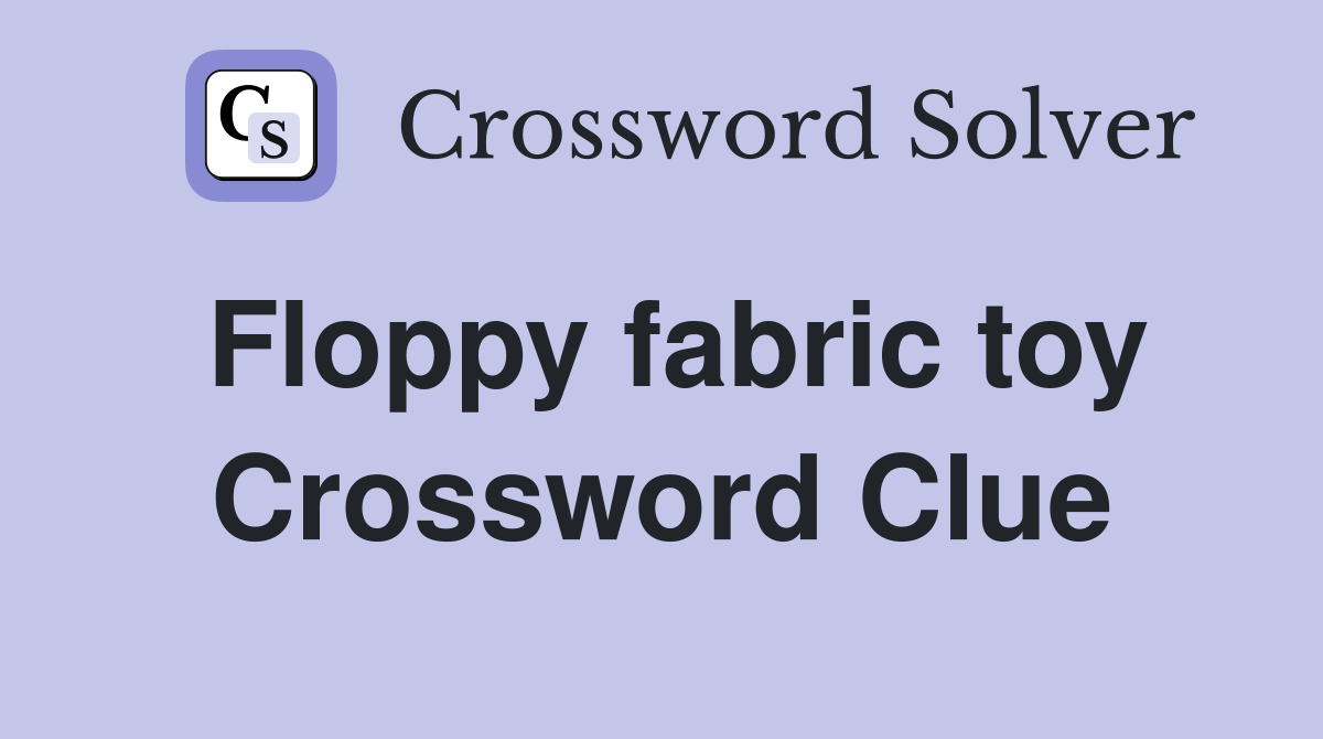 Floppy fabric toy Crossword Clue