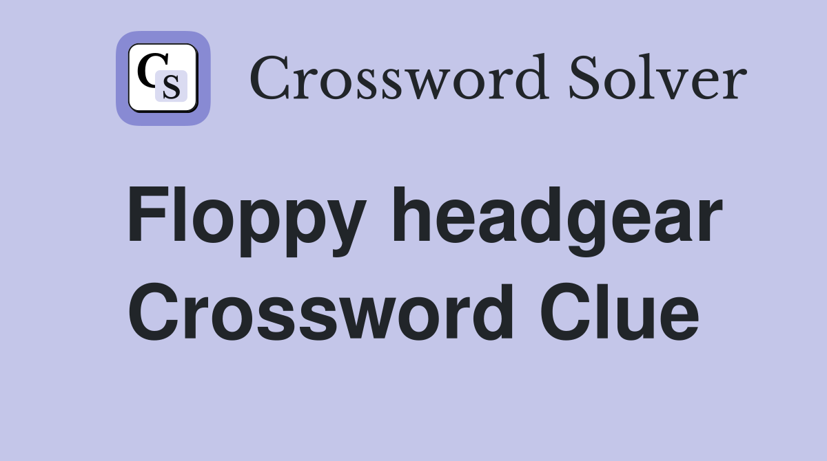 Floppy headgear Crossword Clue