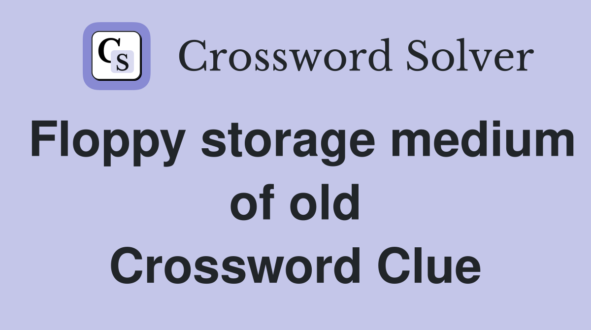 Floppy storage medium of old Crossword Clue