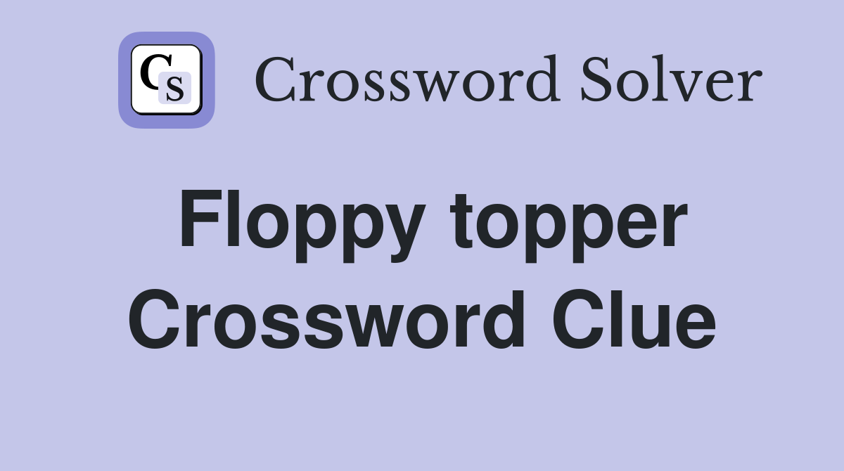 Floppy topper Crossword Clue
