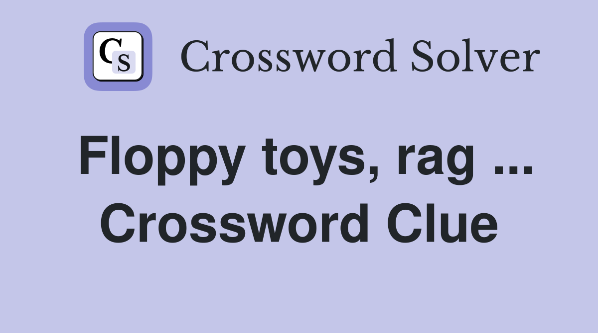 Floppy toys, rag ... Crossword Clue