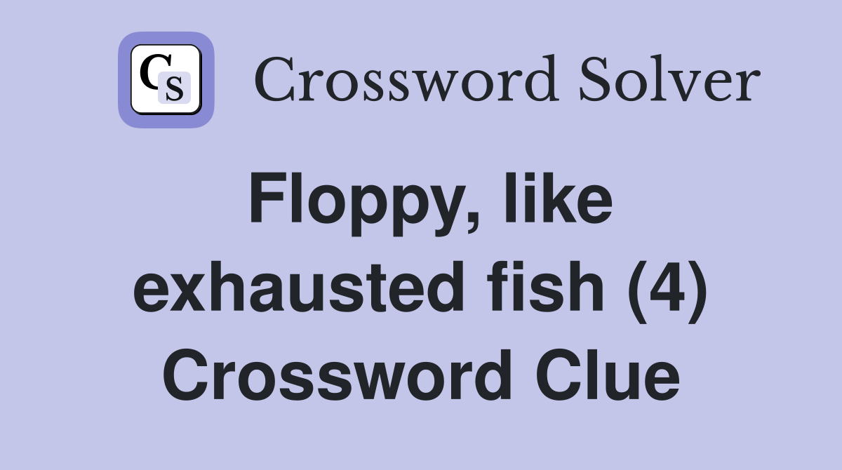 Floppy, like exhausted fish (4) Crossword Clue