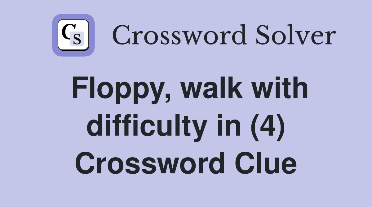 Floppy, walk with difficulty in (4) Crossword Clue