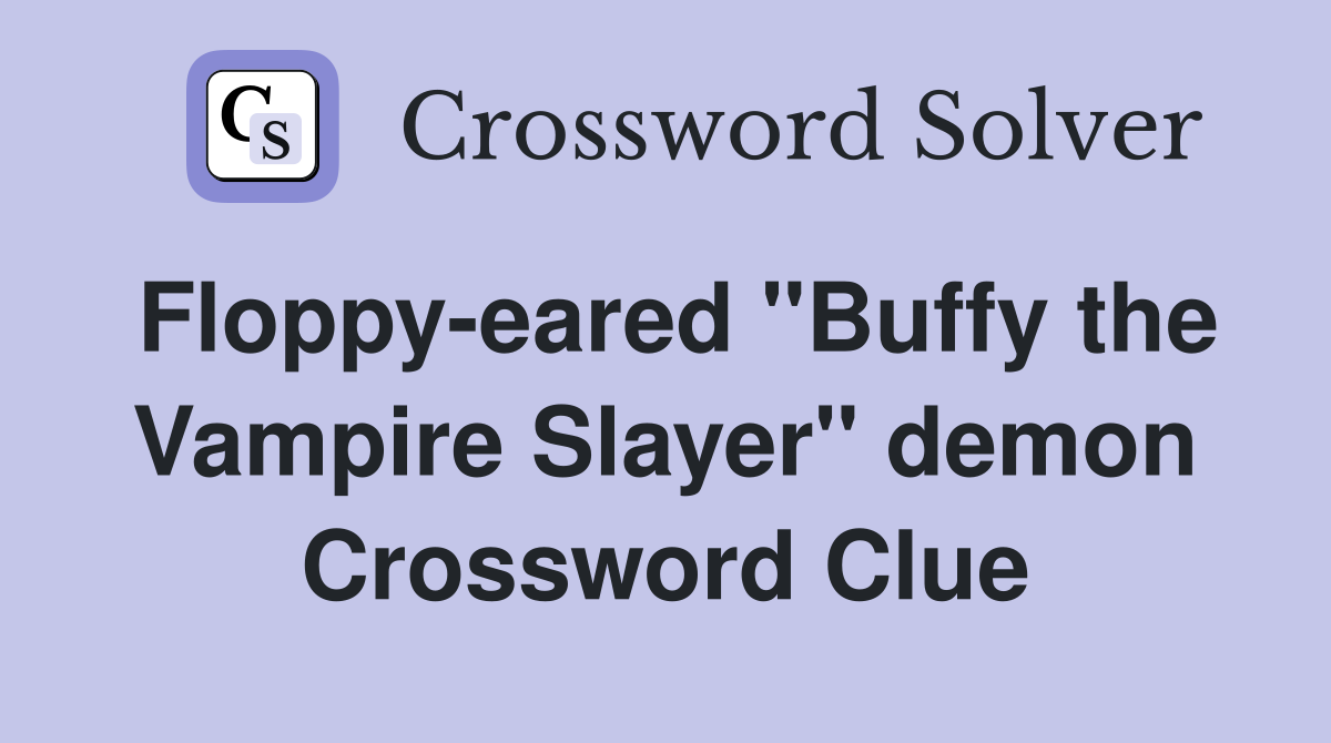 Floppy-eared "Buffy the Vampire Slayer" demon Crossword Clue
