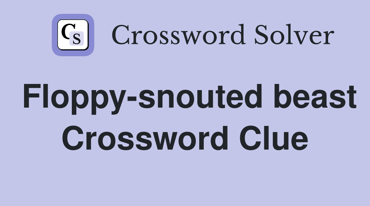 Floppy-snouted beast Crossword Clue