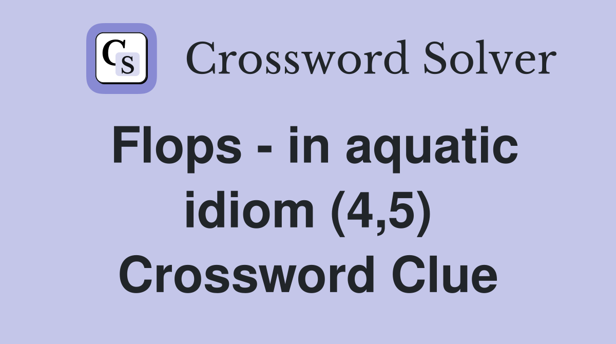 Flops - in aquatic idiom (4,5) Crossword Clue