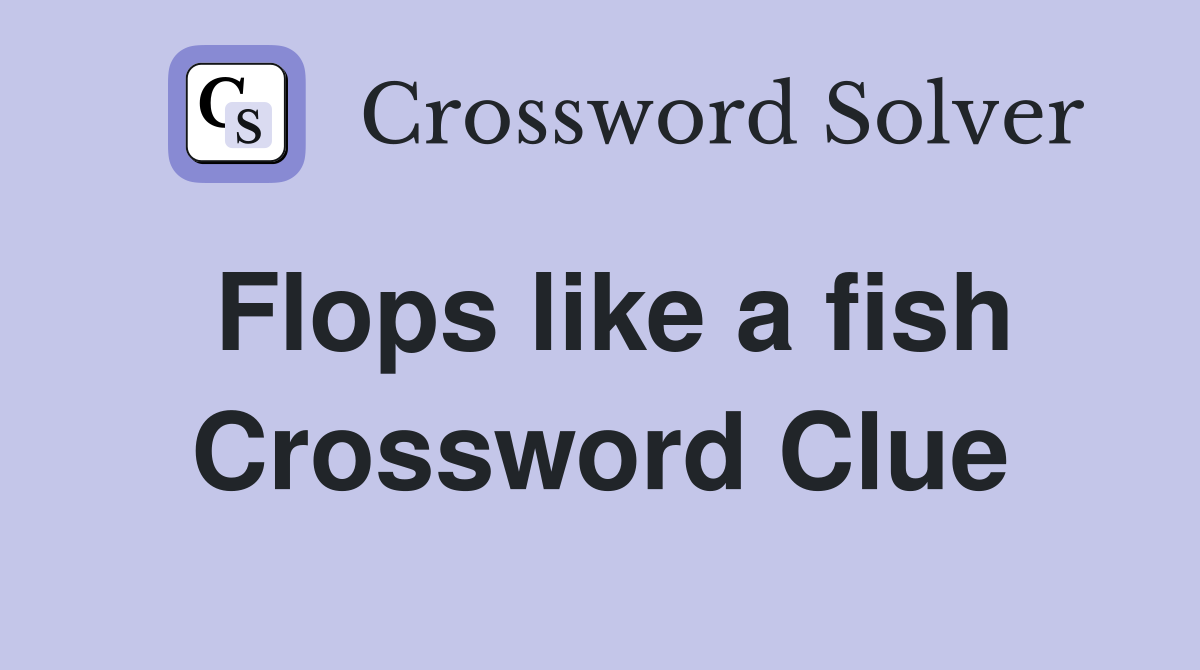 Flops like a fish Crossword Clue