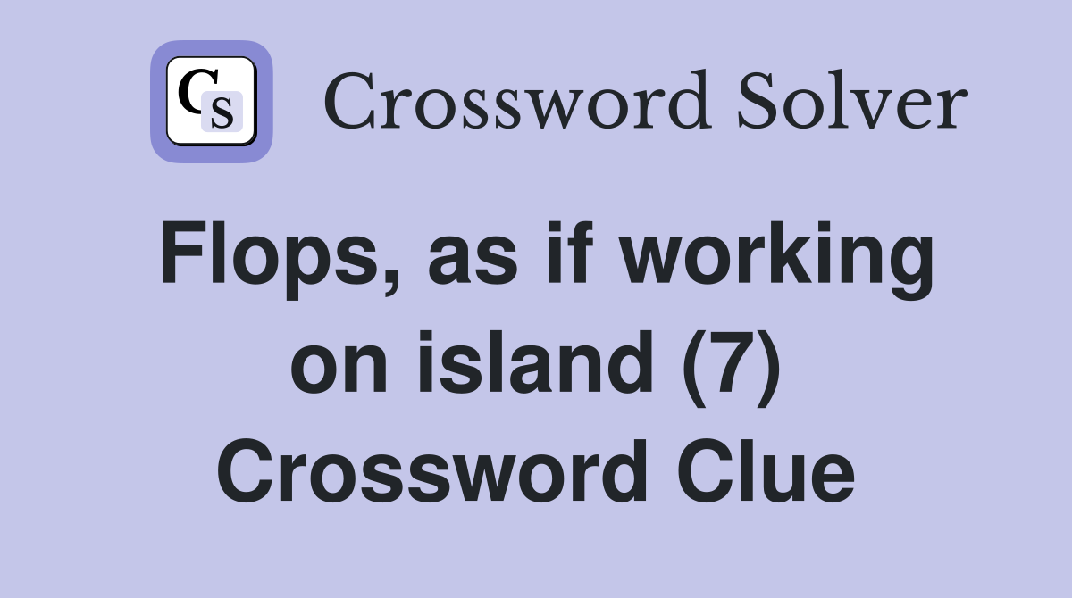 Flops, as if working on island (7) Crossword Clue