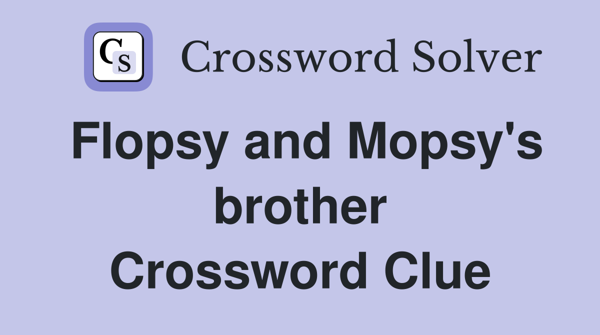 Flopsy and Mopsy's brother Crossword Clue