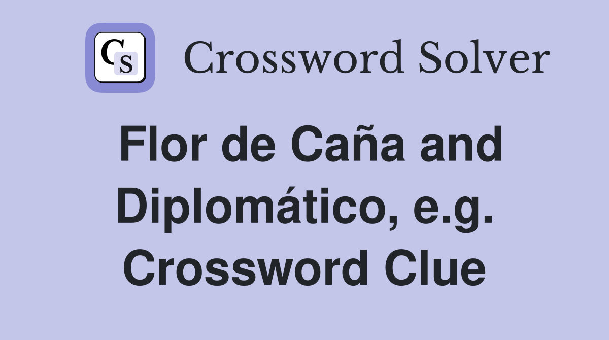 Flor de Caña and Diplomático, e.g. Crossword Clue