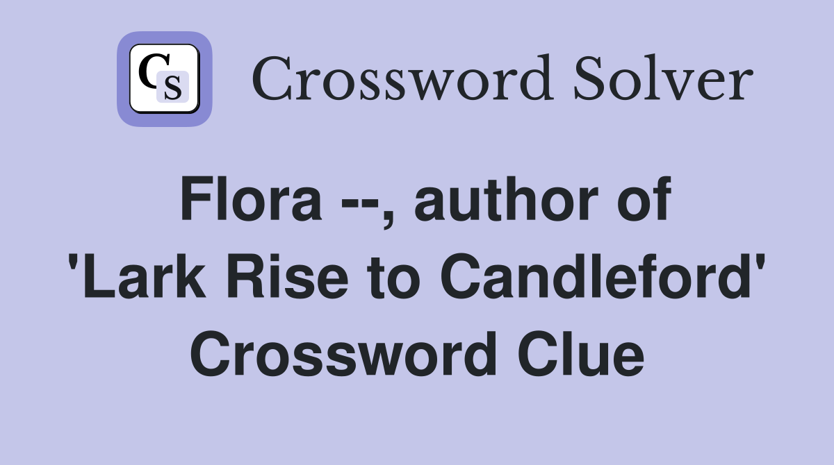 Flora --, author of 'Lark Rise to Candleford' Crossword Clue