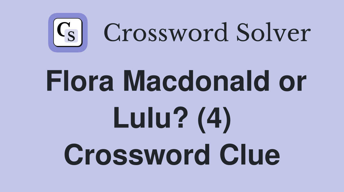 Flora Macdonald or Lulu? (4) Crossword Clue