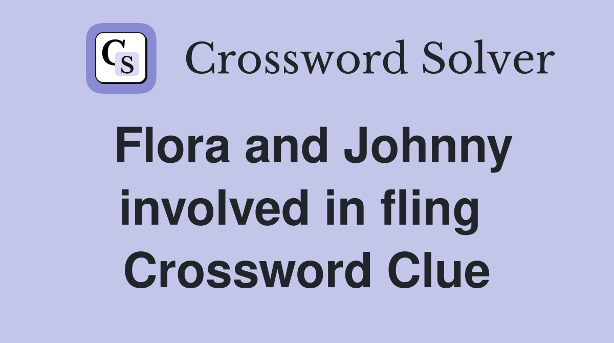 Flora and Johnny involved in fling  Crossword Clue