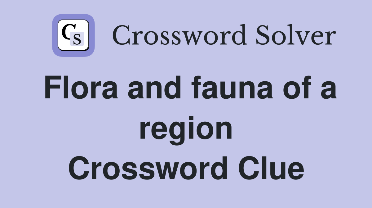 Flora and fauna of a region Crossword Clue