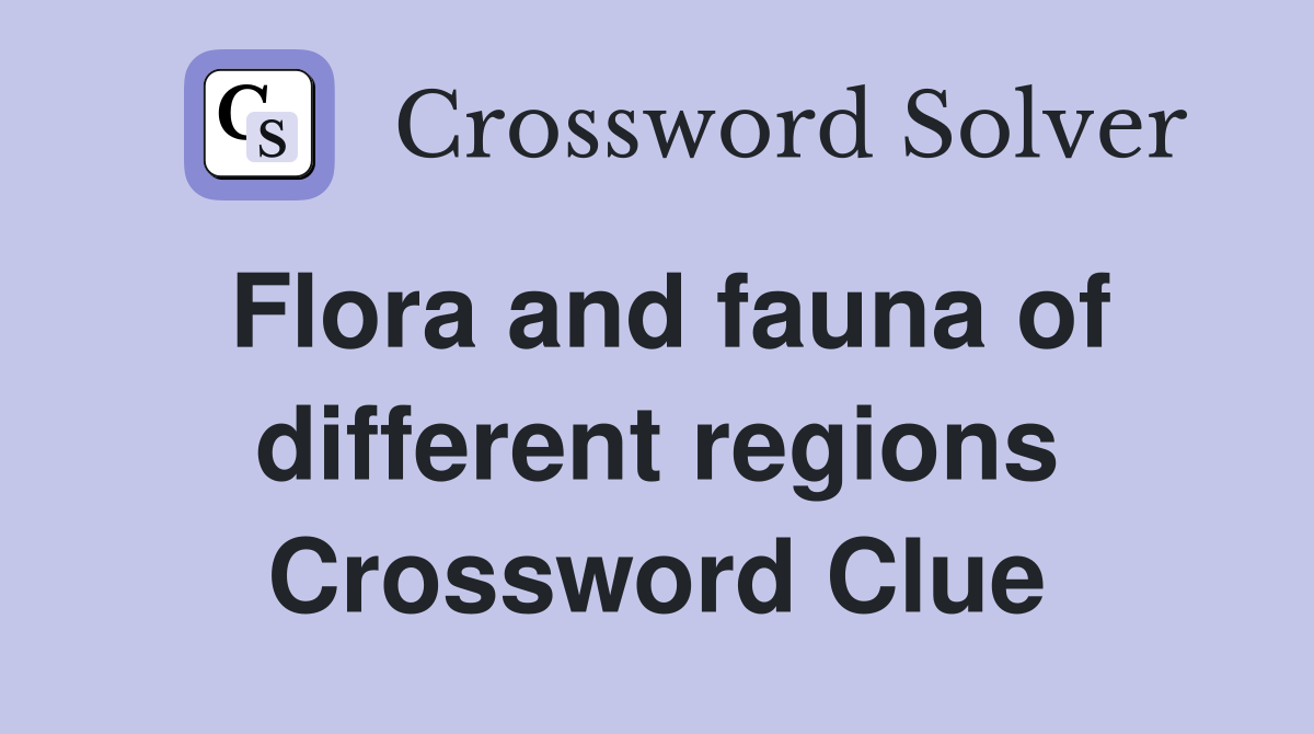Flora and fauna of different regions Crossword Clue