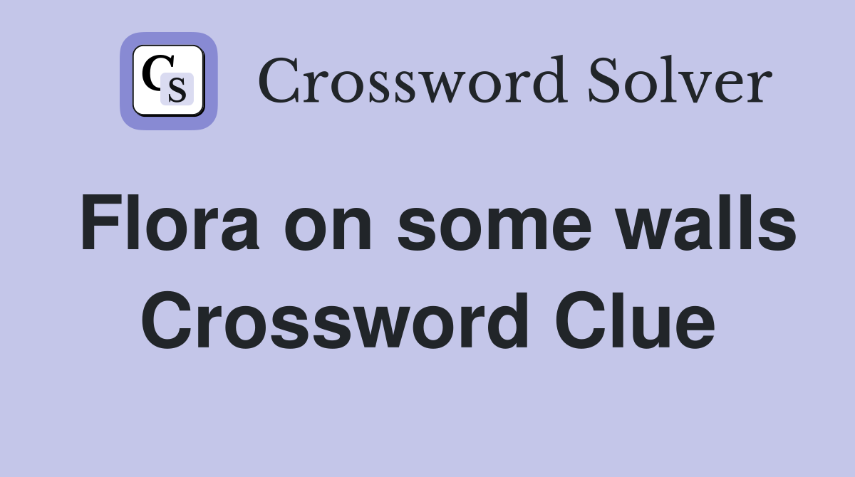 Flora on some walls Crossword Clue