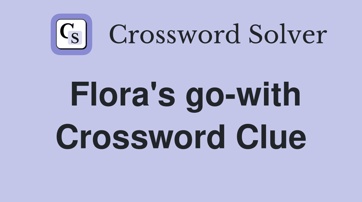 Flora's go-with Crossword Clue