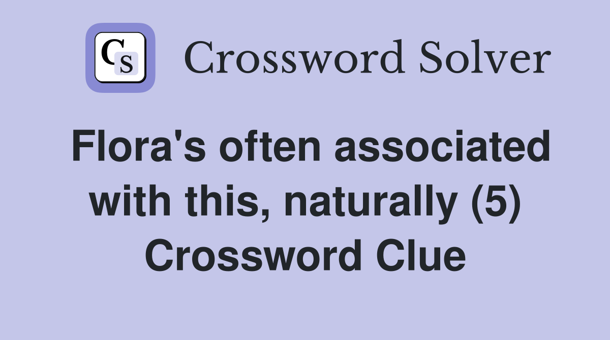 Flora's often associated with this, naturally (5) Crossword Clue