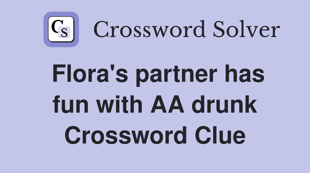 Flora's partner has fun with AA drunk Crossword Clue