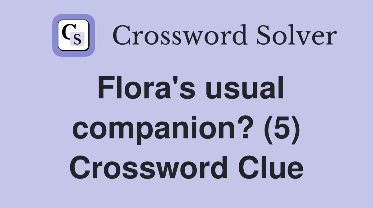 Flora's usual companion? (5) Crossword Clue