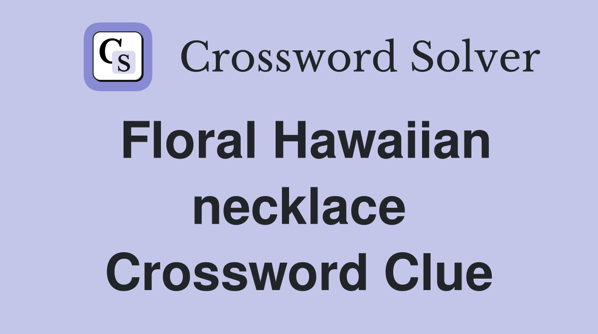 Floral Hawaiian necklace Crossword Clue