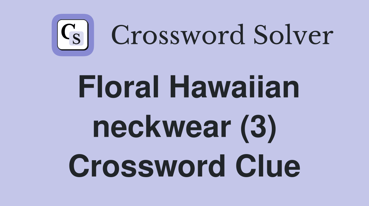 Floral Hawaiian neckwear (3) Crossword Clue