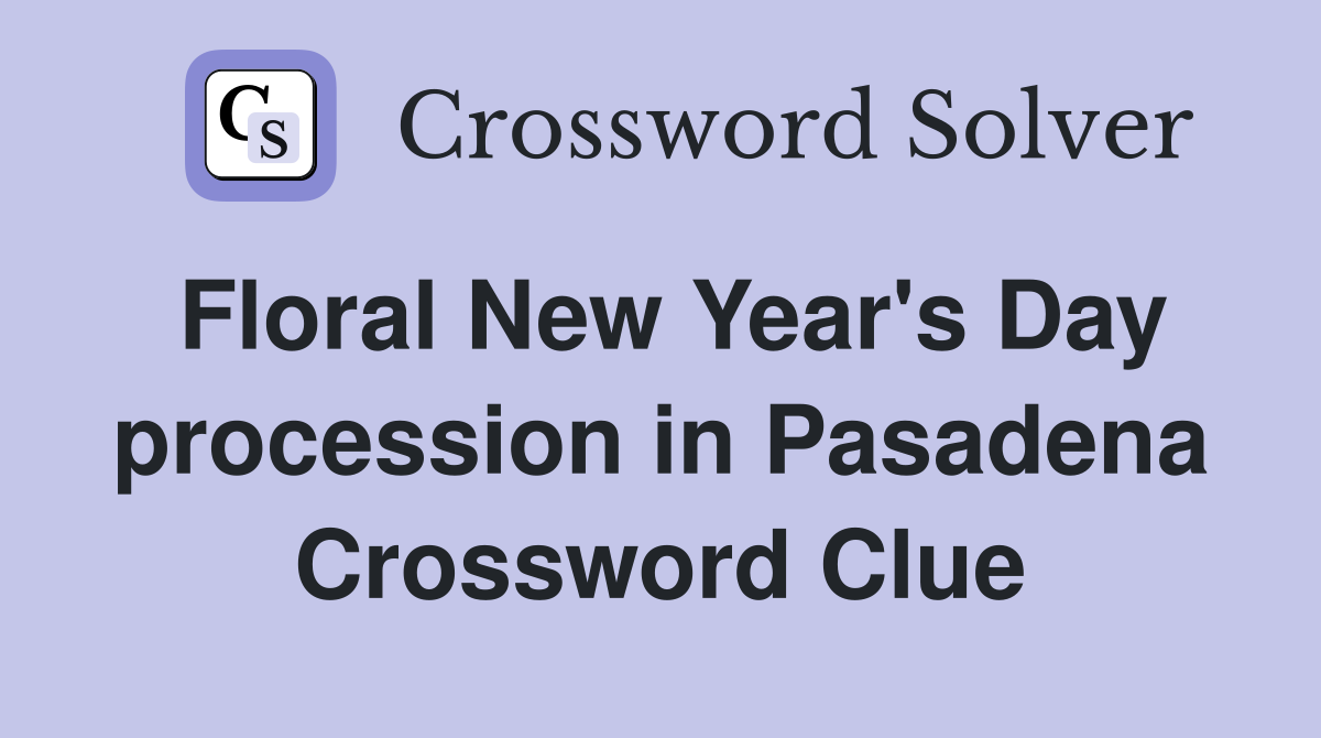 Floral New Year's Day procession in Pasadena Crossword Clue