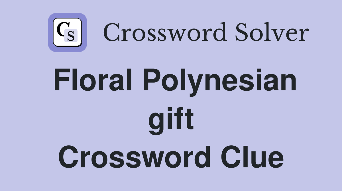 Floral Polynesian gift Crossword Clue