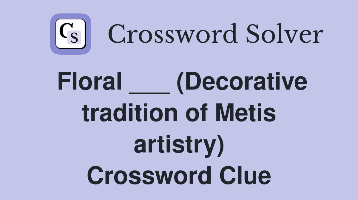Floral ___ (Decorative tradition of Metis artistry) Crossword Clue