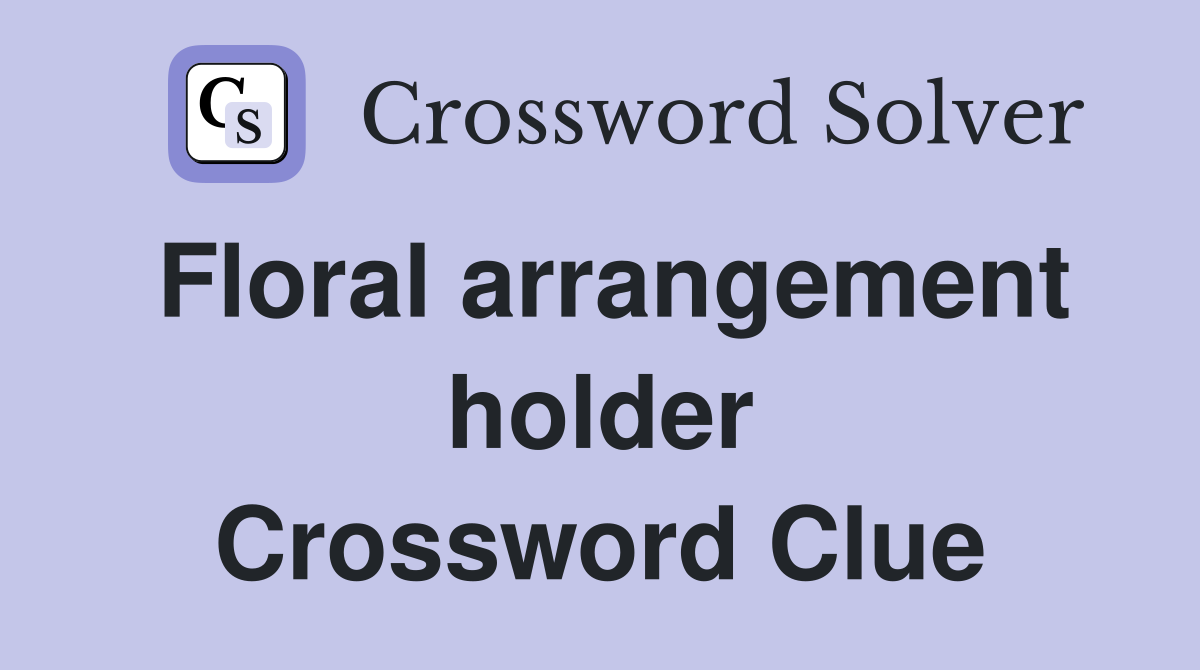 Floral arrangement holder Crossword Clue