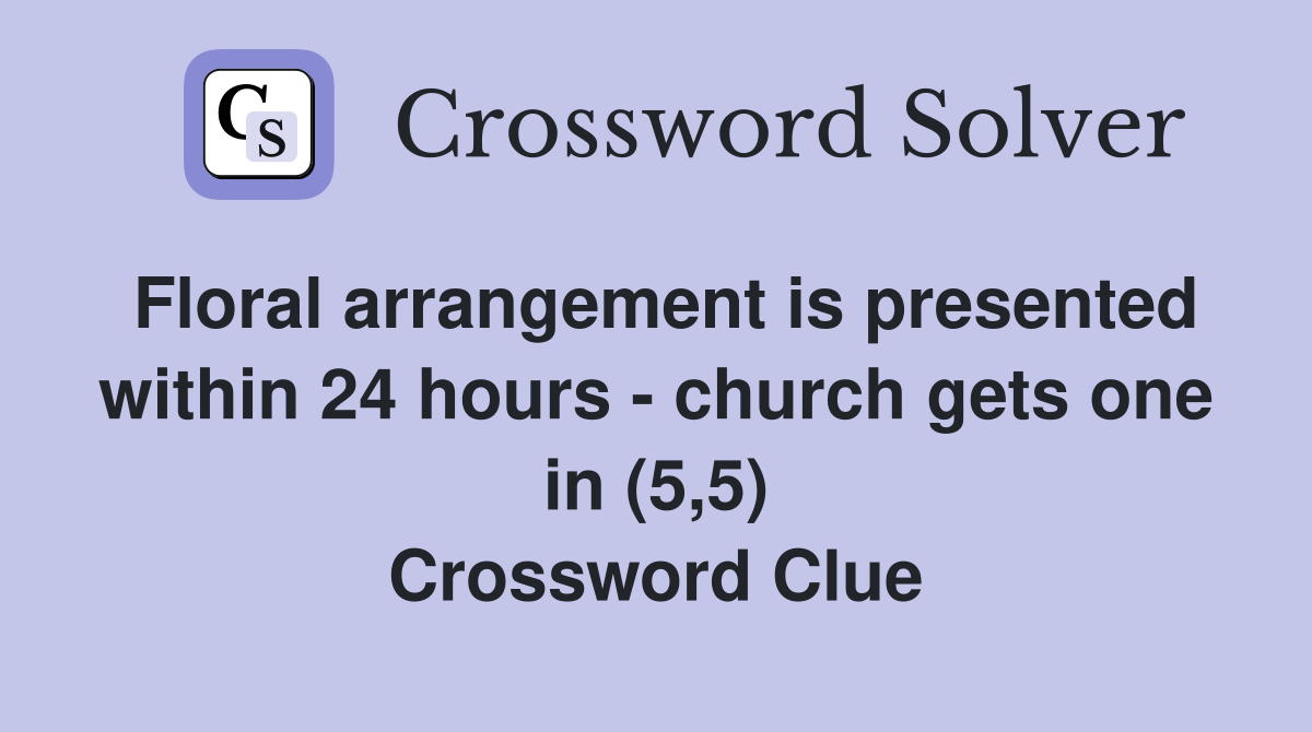 Floral arrangement is presented within 24 hours - church gets one in (5,5) Crossword Clue