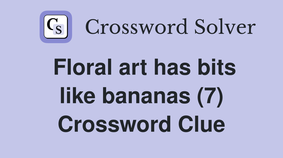 Floral art has bits like bananas (7) Crossword Clue