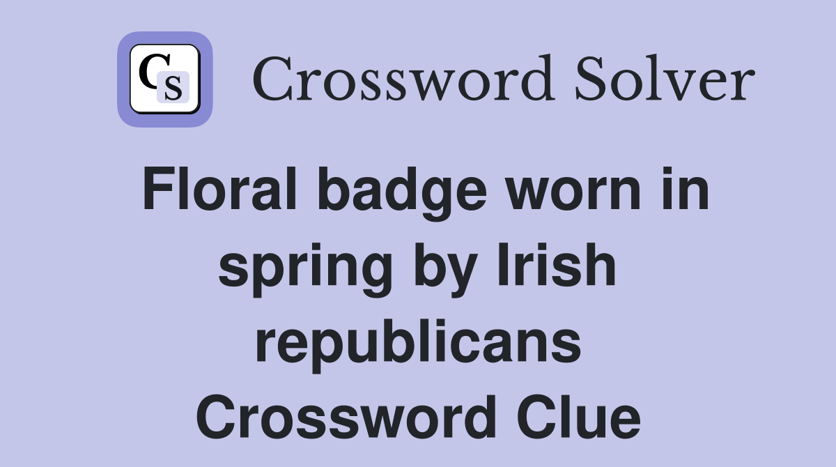 Floral badge worn in spring by Irish republicans Crossword Clue