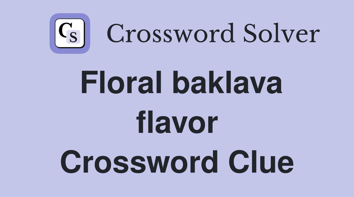 Floral baklava flavor Crossword Clue