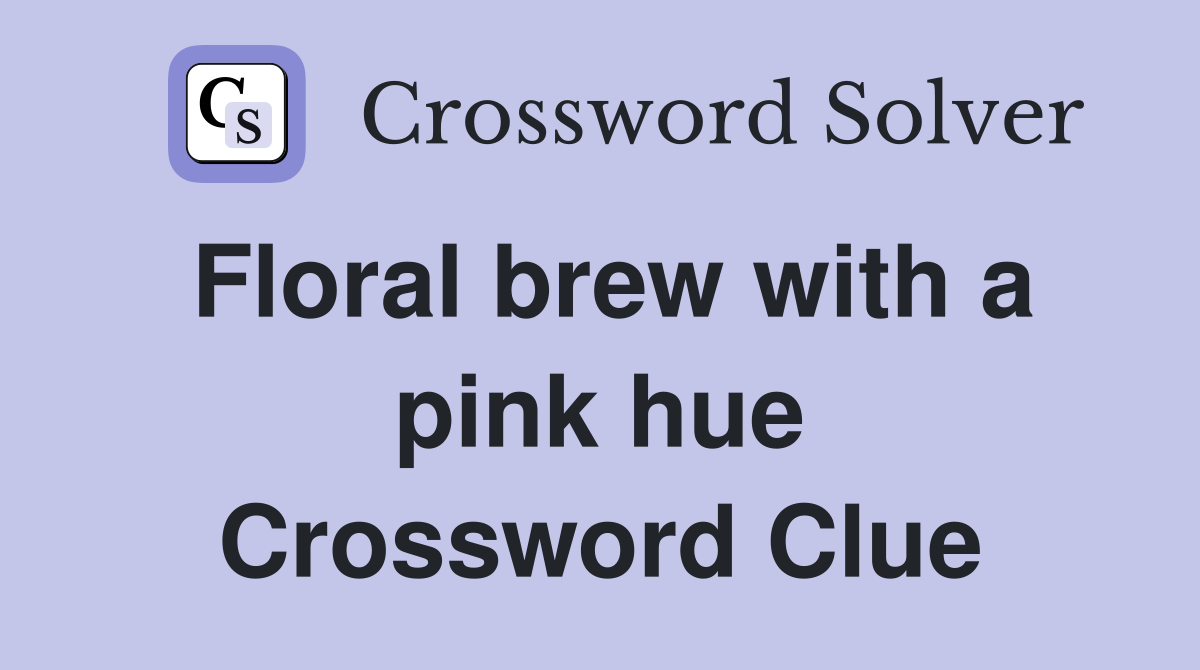 Floral brew with a pink hue Crossword Clue