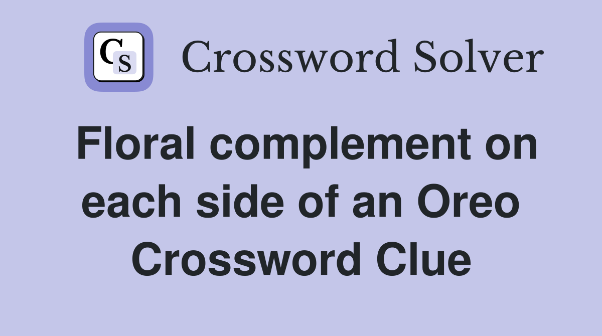 Floral complement on each side of an Oreo Crossword Clue