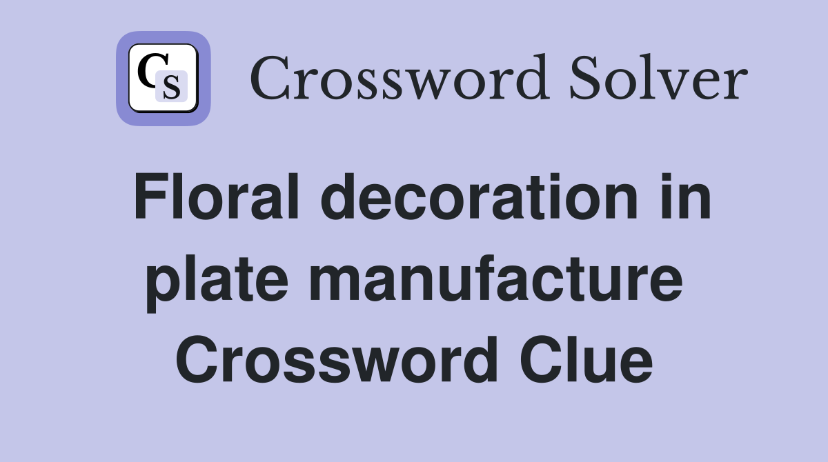 Floral decoration in plate manufacture Crossword Clue