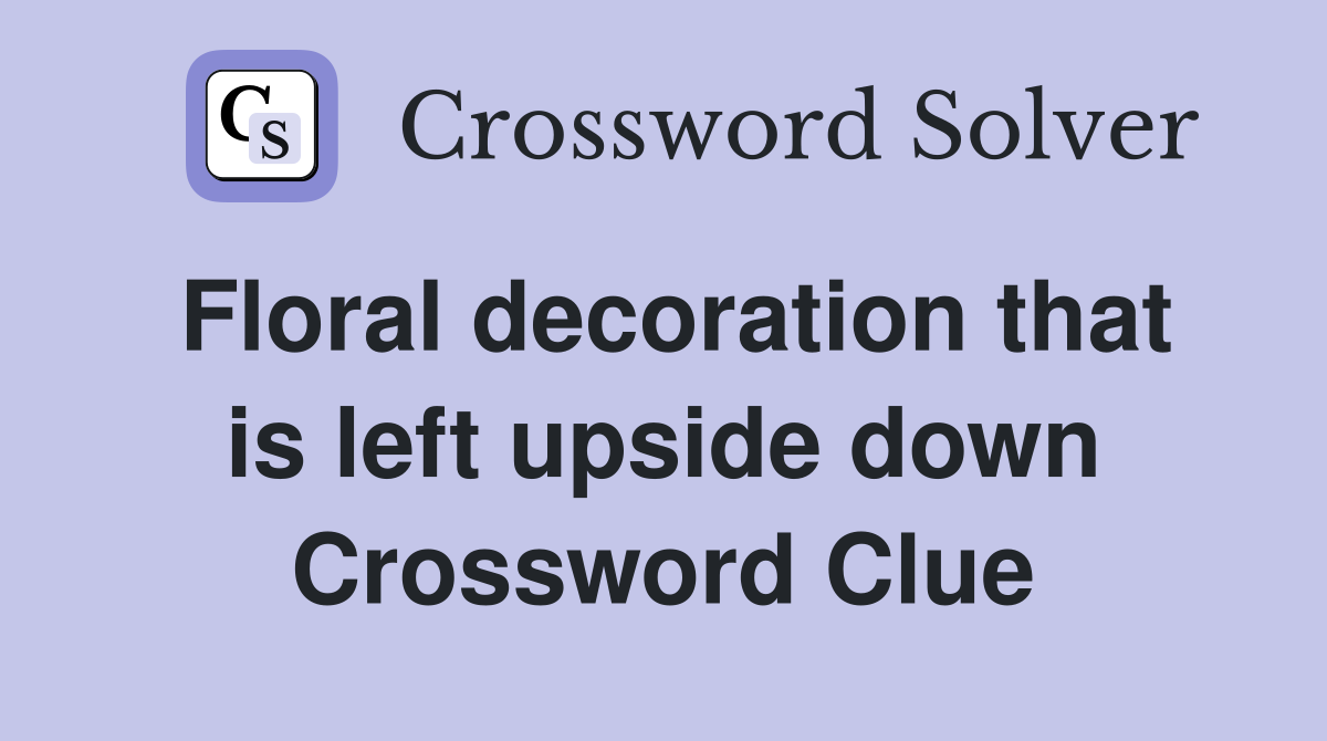 Floral decoration that is left upside down Crossword Clue