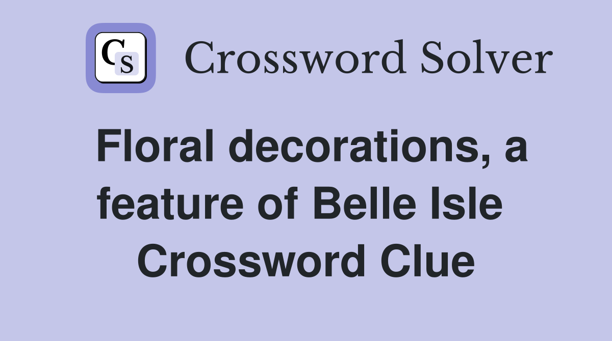 Floral decorations, a feature of Belle Isle  Crossword Clue