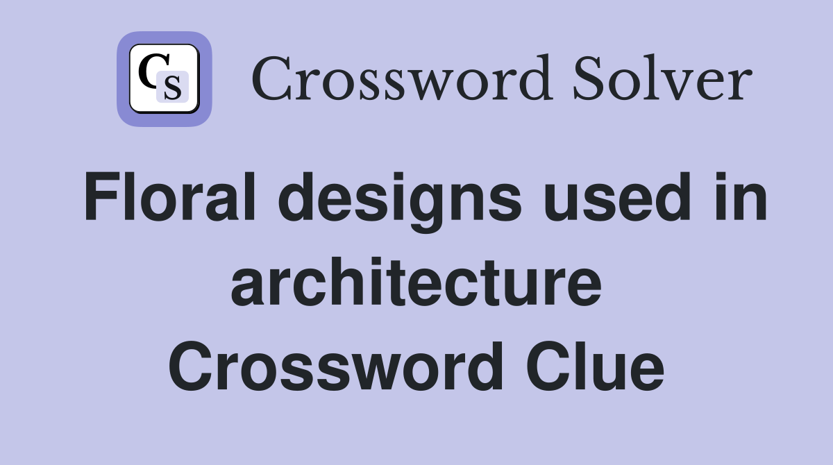 Floral designs used in architecture Crossword Clue