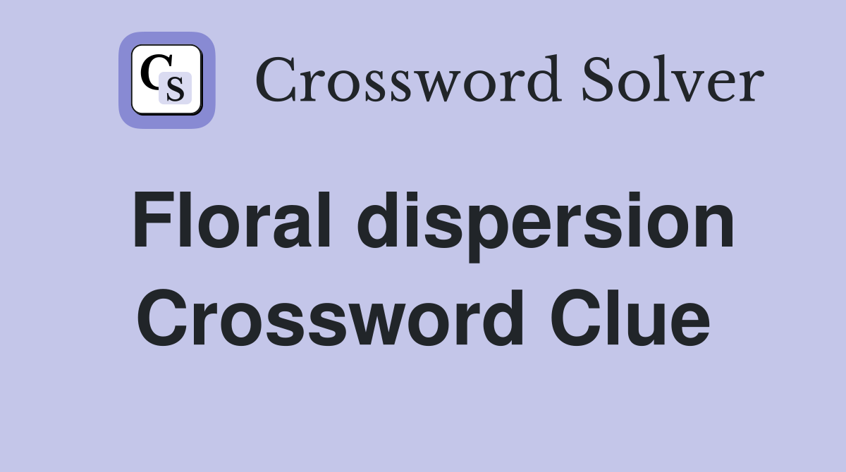 Floral dispersion Crossword Clue