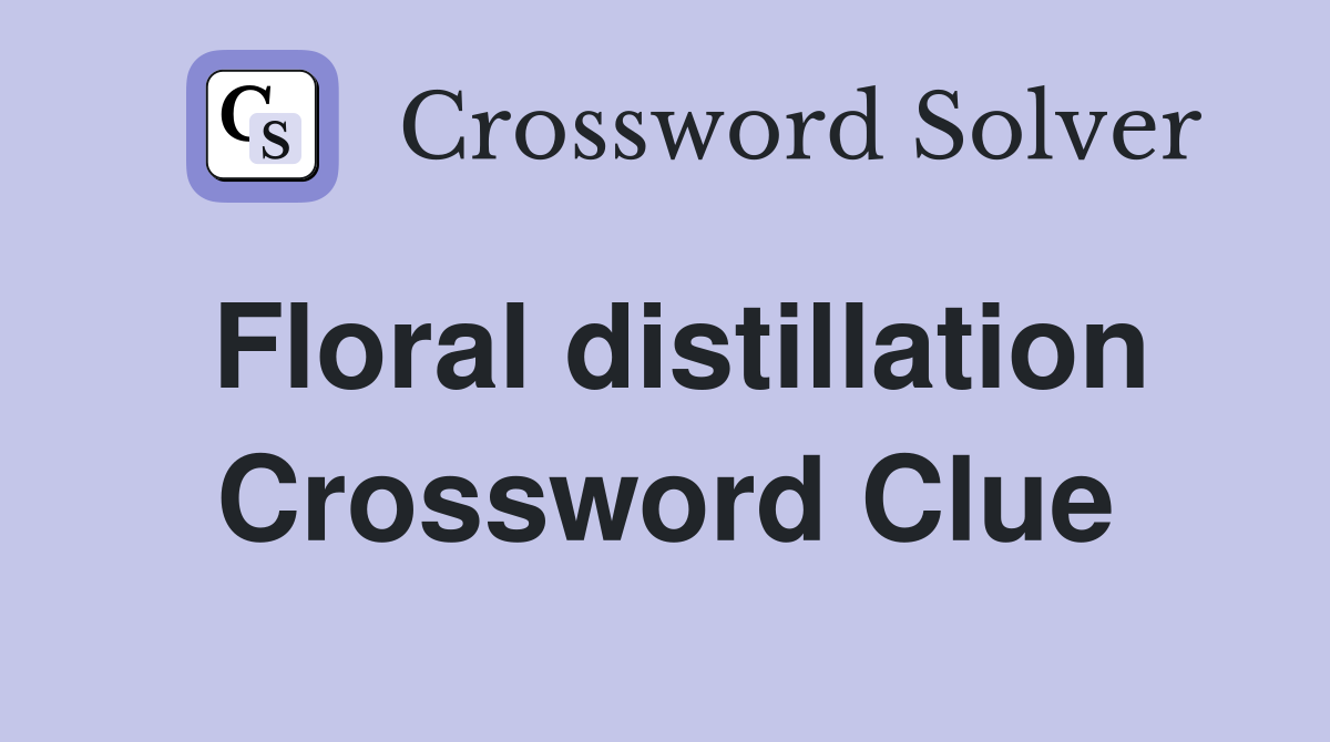 Floral distillation Crossword Clue
