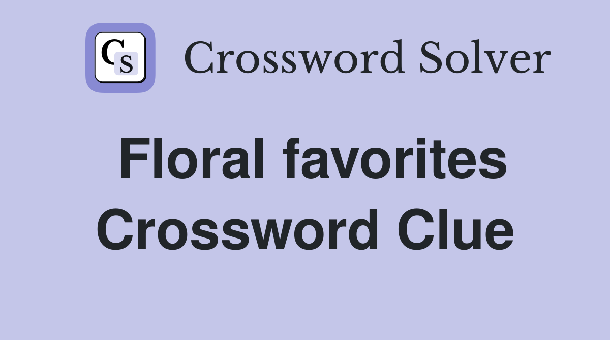 Floral favorites Crossword Clue