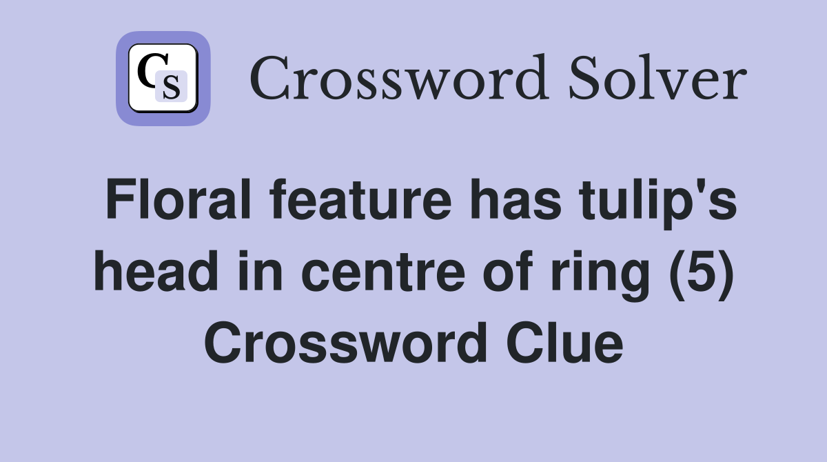 Floral feature has tulip's head in centre of ring (5) Crossword Clue